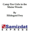 The Camp Fire Girls in the Maine Woods or The Winnebagos Go Camping【電子書籍】[ Frey ...