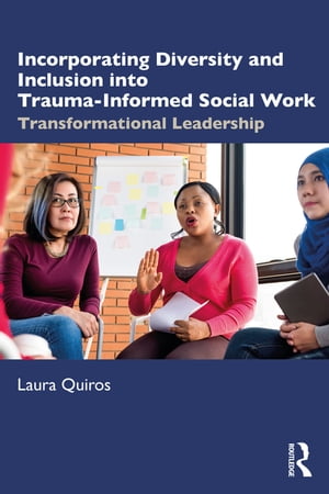 Incorporating Diversity and Inclusion into Trauma-Informed Social Work Transformational Leadership
