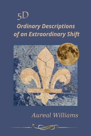 5D Ordinary Descriptions of an Extraordinary Shift【電子書籍】 Aureal Williams