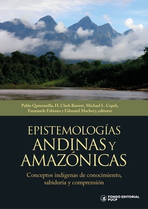 Epistemolog?as andinas y amaz?nicas Conceptos ind?genas de conocimiento, sabidur?a y comprensi?n