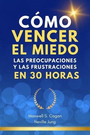 C?mo Vencer El Miedo, Las Preocupaciones Y Las Frustraciones En 30 Horas Metafisica Moderna y el Poder del YO SOY: Reprograma Tu Mente, #1