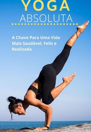 Yoga Absoluta: Guia Completo Para Equilíbrio Mental E Físico