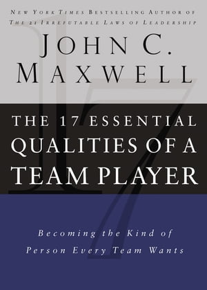 The 17 Essential Qualities of a Team Player Becoming the Kind of Person Every Team Wants