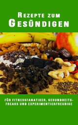 Rezepte zum Ges?ndigen F?r Fitnessfanatiker, Gesundheitsfreaks und Experimentierfreudige【電子書籍】[ Matthias Ludwig ]