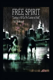 Free Spirit "Letting It All Go No Gravity to Hold"【電子書籍】[ Adi Moskovitch ]