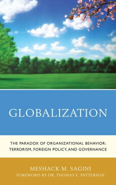 GlobalizationThe Paradox of Organizational Behavior: Terrorism, Foreign Policy, and Governance【電子書籍】[ Meshack M. Sagini ]