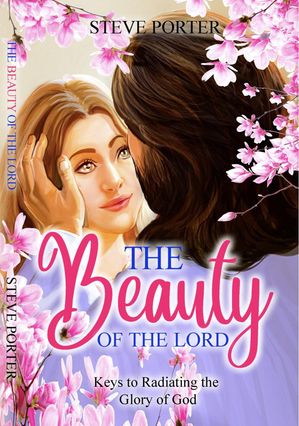 The Beauty of the Lord: Keys to Radiating the Glory of GodŻҽҡ[ Steve Porter ]