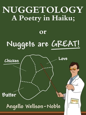 Nuggetology, A Poetry in Haiku; or Nuggets are Great!