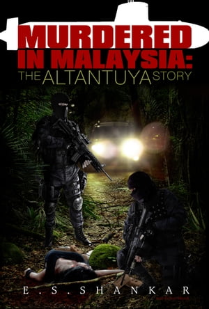 Murdered in Malaysia: The Altantuya Story【電子書籍】[ E.S. Shankar ]