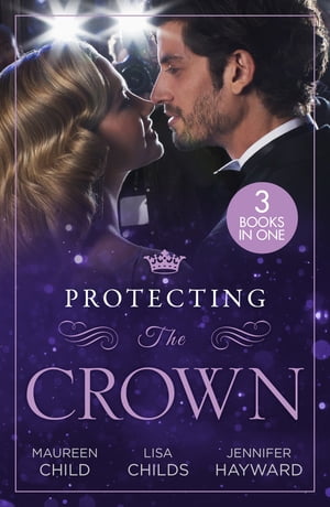 Protecting The Crown: To Kiss a King (Kings of California) / Royal Rescue / Claiming the Royal Innocent【電子書籍】[ Maureen Child ]