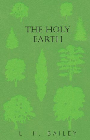 The Holy Earth【電子書籍】[ L. H. Bailey ]