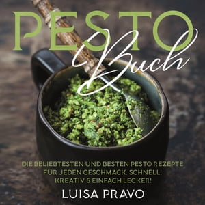 PESTO Buch Die beliebtesten und besten Pesto Rezepte f r jeden Geschmack. Schnell, kreativ einfach lecker Pesto Kochbuch. Pesto Rezeptbuch.【電子書籍】 Luisa Pravo