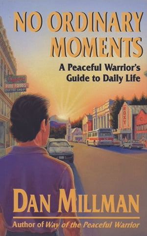 No Ordinary Moments A Peaceful Warrior 039 s Guide to Daily Life【電子書籍】 DAN MILLMAN