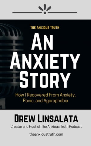 An Anxiety Story: How I Recovered From Anxiety, Panic and AgoraphobiaŻҽҡ[ Drew Linsalata ]