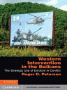 Western Intervention in the Balkans The Strategic Use of Emotion in Conflict【電子書籍】 Roger D. Petersen