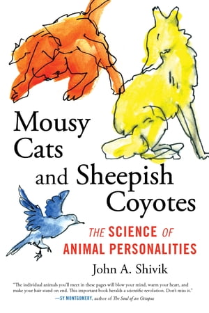 Mousy Cats and Sheepish Coyotes The Science of Animal Personalities【電子書籍】 John A. Shivik