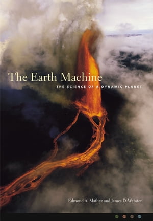 The Earth Machine The Science of a Dynamic Planet【電子書籍】 Edmond Mathez