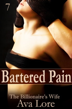 Bartered Pain: The Billionaire's Wife, Part 7