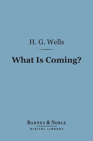 What is Coming (Barnes Noble Digital Library) A European Forecast【電子書籍】 H. G. Wells