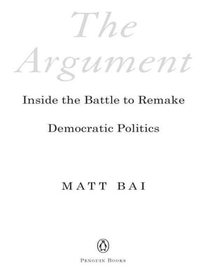 The Argument Inside the Battle to Remake Democratic Politics【電子書籍】[ Matt Bai ]