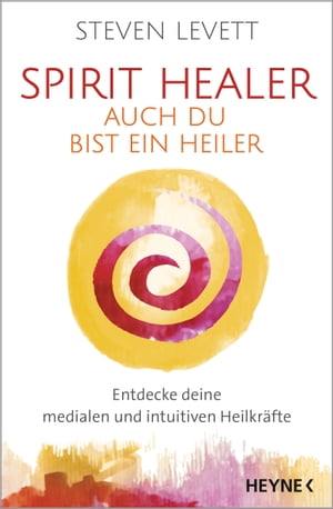 Spirit Healer - Auch du bist ein Heiler Entdecke deine medialen und intuitiven Heilkr fte - Mit Praxis-CD【電子書籍】 Steven Levett