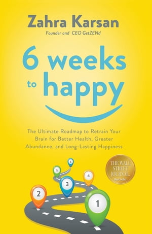 6 Weeks to Happy The Ultimate Roadmap To Retrain Your Brain For BettHealth, Greater Abundance, And Long Lasting Happiness【電子書籍】[ Zahra Karsan ]