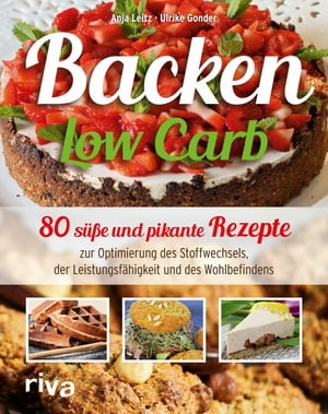 Backen Low Carb 80 s??e und pikante Rezepte zur Optimierung des Stoffwechsels, der Leistungsf?higkeit und des Wohlbefindens