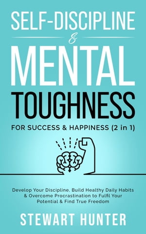 Self-Discipline & Mental Toughness For Success & Happiness: Develop Your Discipline, Build Healthy Daily Habits & Overcome Procrastination To Fulfil Your Potential & Find True Freedom Emotional Intelligence Mastery: Develop Self Discipli