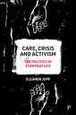 Care, Crisis and Activism The Politics of Everyday Life【電子書籍】 Eleanor Jupp