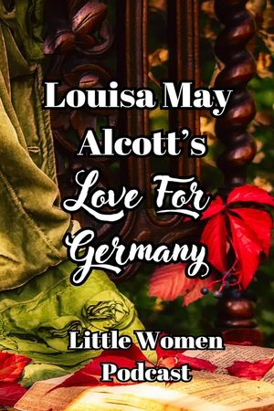 Little Women Podcast: Louisa May Alcott's Love For Germany