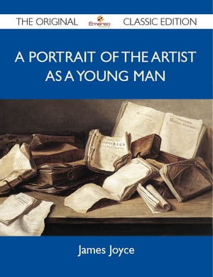 A Portrait of the Artist as a Young Man - The Original Classic Edition【電子書籍】 Joyce James