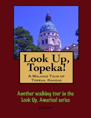 Look Up, Topeka! A Walking Tour of Topeka, Kansa