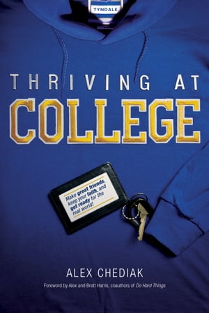 Thriving at College Make Great Friends, Keep Your Faith, and Get Ready for the Real World 【電子書籍】 Alex Chediak