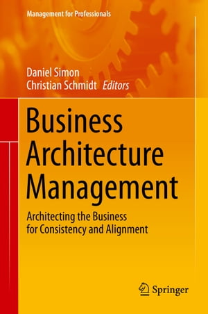 Business Architecture Management Architecting the Business for Consistency and Alignment