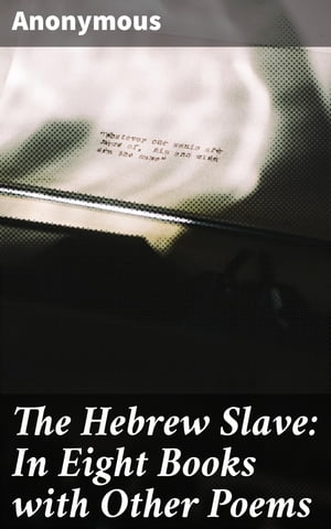 The Hebrew Slave: In Eight Books with Other PoemsŻҽҡ[ Anonymous ]