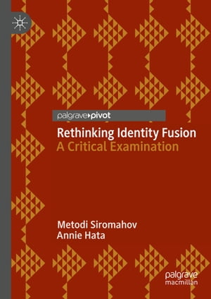 Rethinking Identity Fusion A Critical Examination【電子書籍】[ Metodi Siromahov ]