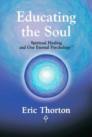 EDUCATING THE SOUL: Spiritual Healing and Our Eternal Psychology