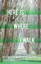 Here is Where I Walk Episodes From a Life in the Forest【電子書籍】 Leslie Carol Roberts