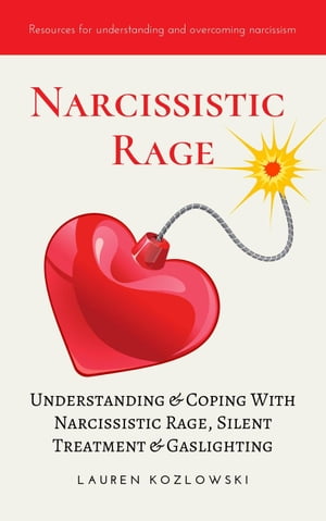 Narcissistic Rage: Understanding & Coping With Narcissistic Rage, Silent Treatment & Gaslighting【電子書籍】[ Lauren Kozlowski ]