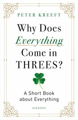 Why Does Everything Come in Threes? A Short Book about Everything【電子書籍】[ Peter Kreeft ]