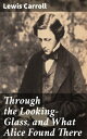 Through the Looking-Glass, and What Alice Found There【電子書籍】 Lewis Carroll