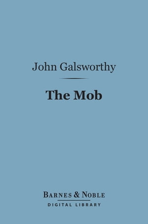 The Mob (Barnes &Noble Digital Library) A Play in Four ActsŻҽҡ[ John Galsworthy ]
