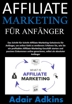 AFFILIATE MARKETING F?R ANF?NGER Das Schritt-f?r-Schritt-Affiliate-Marketing-Geheimnis f?r Anf?nger, um online Geld zu verdienen: Erfahren Sie, wie Sie ein profitables Affiliate-Marketing-Gesch?ft starten und passives Einkommen onl【電子書籍】