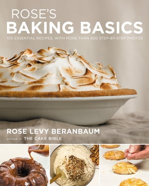 Rose's Baking Basics 100 Essential Recipes, with More Than 600 Step-by...