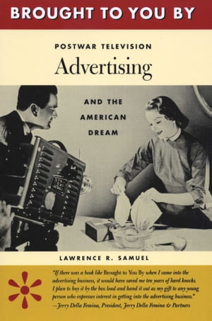 Brought to You By Postwar Television Advertising and the American Drea...