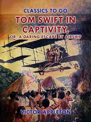 Tom Swift in Captivity, or, A Daring Escape By Airship