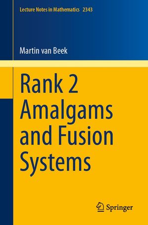 Rank 2 Amalgams and Fusion Systems【電子書籍】[ Martin van Beek ]