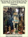 The Ceramic Art of Great Britain From Pre-Historic Times Down to the Present Day...