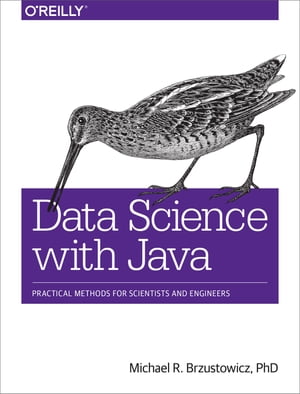 Data Science with Java Practical Methods for Scientists and EngineersŻҽҡ[ Michael R. Brzustowicz, PhD ]