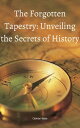 The Forgotten Tapestry: Unveiling the Secrets of History The Forgotten Tapestry: Unveiling the Secrets of History【電子書籍】 mert er